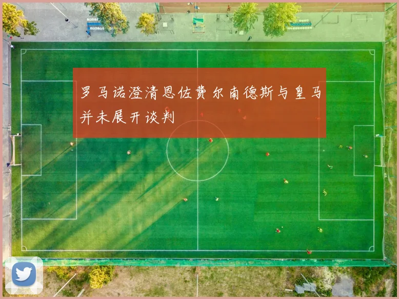 罗马诺澄清恩佐费尔南德斯与皇马并未展开谈判
