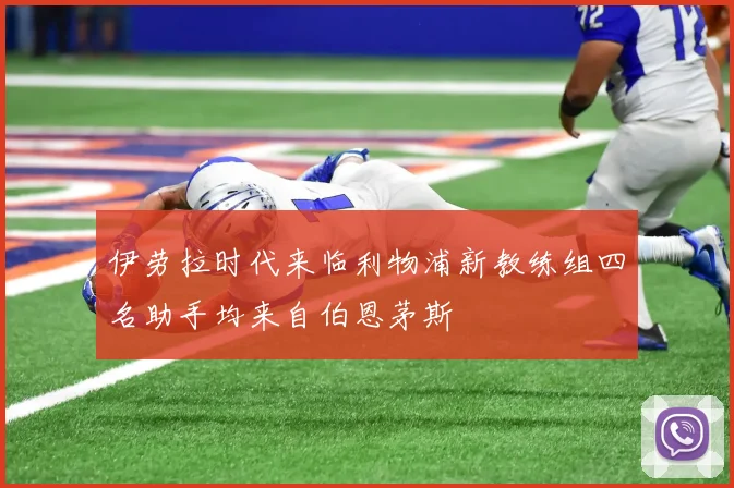 伊劳拉时代来临利物浦新教练组四名助手均来自伯恩茅斯
