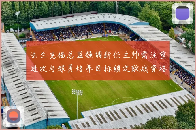 法兰克福总监强调新任主帅需注重进攻与球员培养目标锁定欧战资格